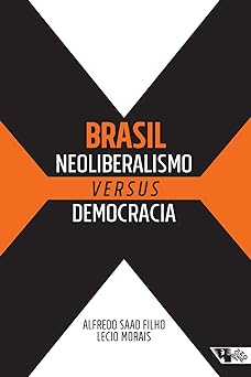 Brasil Neoliberalismo versus Democracia Alfredo Saad Filho e Lecio Morais